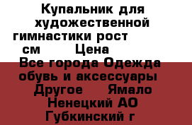 Купальник для художественной гимнастики рост 128- 134 см ))) › Цена ­ 18 000 - Все города Одежда, обувь и аксессуары » Другое   . Ямало-Ненецкий АО,Губкинский г.